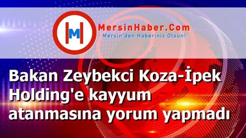 Bakan Zeybekci Koza-İpek Holding'e kayyum atanmasına yorum yapmadı