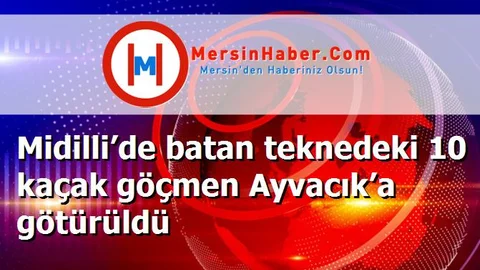 Midilli’de batan teknedeki 10 kaçak göçmen Ayvacık’a götürüldü
