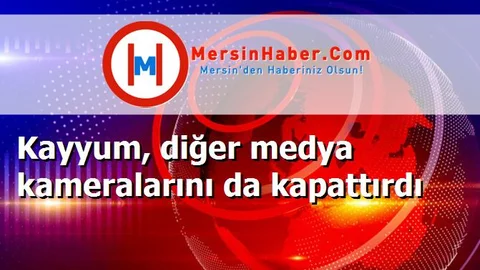 Kayyum, diğer medya kameralarını da kapattırdı