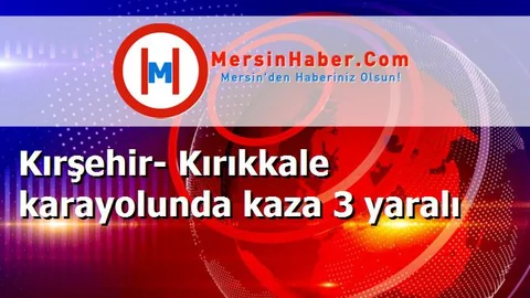 Kırşehir- Kırıkkale karayolunda kaza 3 yaralı