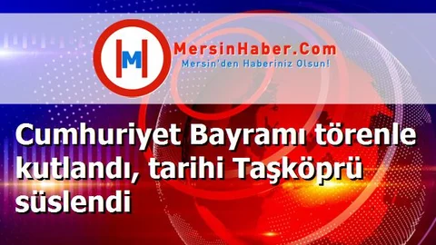 Cumhuriyet Bayramı törenle kutlandı, tarihi Taşköprü süslendi