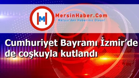Cumhuriyet Bayramı İzmir’de de coşkuyla kutlandı