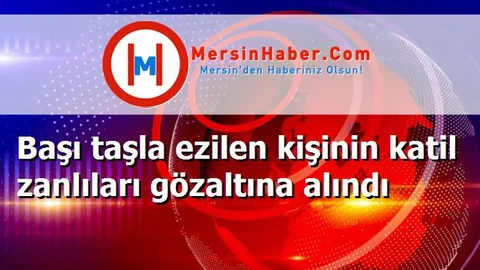 Başı taşla ezilen kişinin katil zanlıları gözaltına alındı