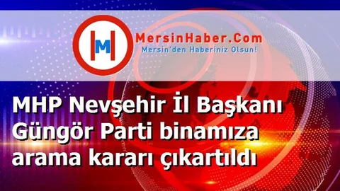 MHP Nevşehir İl Başkanı Güngör Parti binamıza arama kararı çıkartıldı
