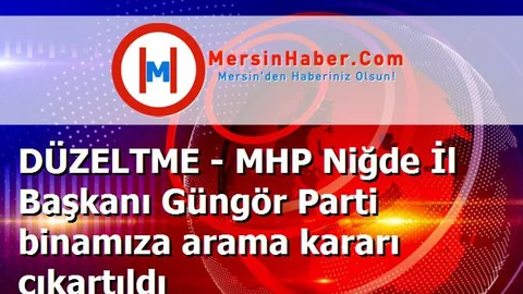 DÜZELTME - MHP Niğde İl Başkanı Güngör Parti binamıza arama kararı çıkartıldı