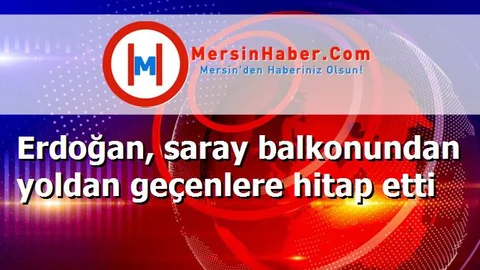 Erdoğan, saray balkonundan yoldan geçenlere hitap etti