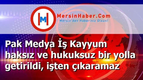 Pak Medya İş Kayyum haksız ve hukuksuz bir yolla getirildi, işten çıkaramaz