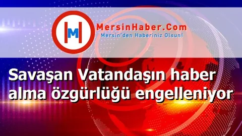 Savaşan Vatandaşın haber alma özgürlüğü engelleniyor