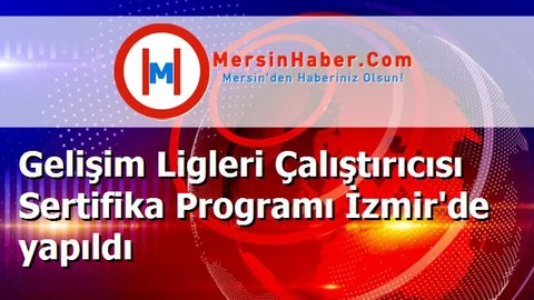 Gelişim Ligleri Çalıştırıcısı Sertifika Programı İzmir'de yapıldı