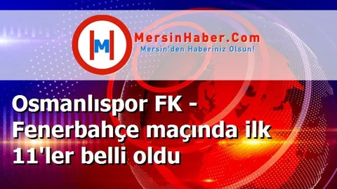 Osmanlıspor FK - Fenerbahçe maçında ilk 11'ler belli oldu