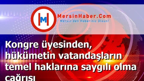 Kongre üyesinden, hükümetin vatandaşların temel haklarına saygılı olma çağrısı