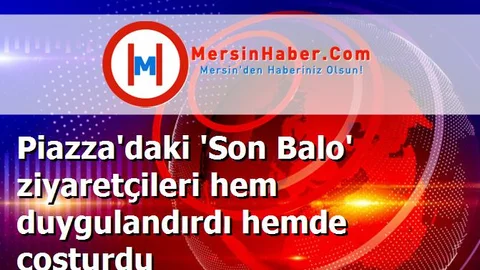 Piazza'daki 'Son Balo' ziyaretçileri hem duygulandırdı hemde coşturdu
