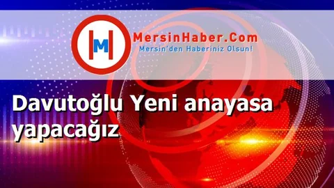 Davutoğlu Yeni anayasa yapacağız