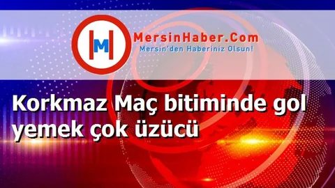 Korkmaz Maç bitiminde gol yemek çok üzücü