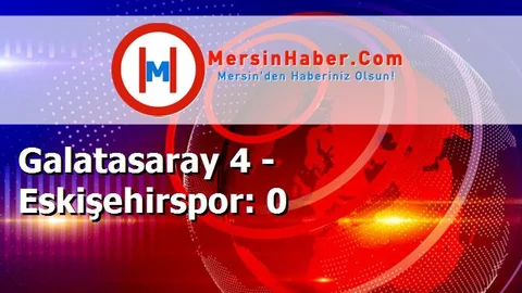 Galatasaray 4 - Eskişehirspor: 0