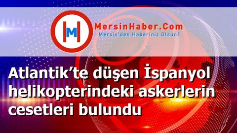 Atlantik’te düşen İspanyol helikopterindeki askerlerin cesetleri bulundu