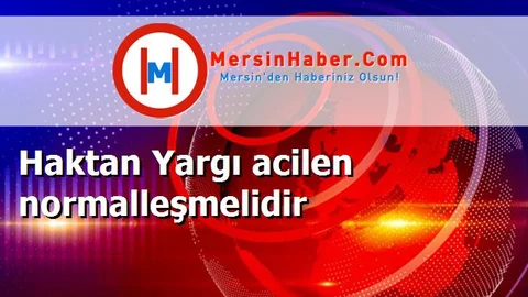 Haktan Yargı acilen normalleşmelidir