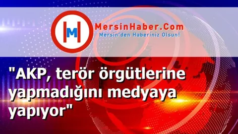 "AKP, terör örgütlerine yapmadığını medyaya yapıyor"