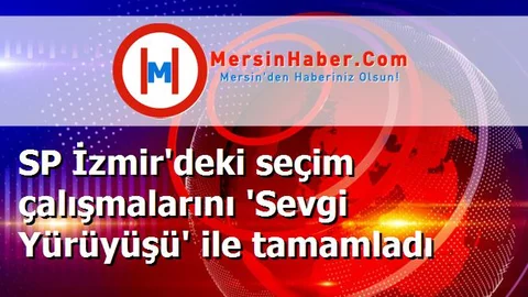 SP İzmir'deki seçim çalışmalarını 'Sevgi Yürüyüşü' ile tamamladı