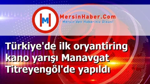 Türkiye'de ilk oryantiring kano yarışı Manavgat Titreyengöl'de yapıldı