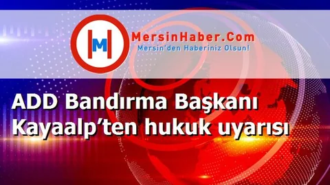 ADD Bandırma Başkanı Kayaalp’ten hukuk uyarısı