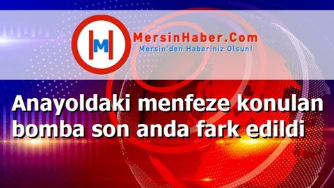 Anayoldaki menfeze konulan bomba son anda fark edildi