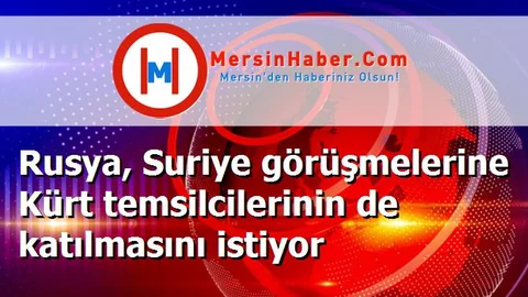 Rusya, Suriye görüşmelerine Kürt temsilcilerinin de katılmasını istiyor