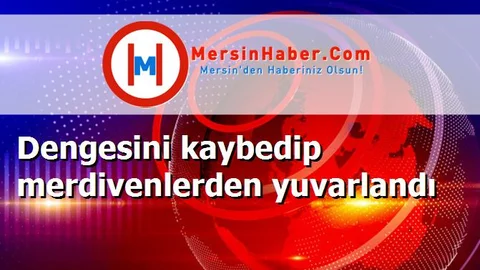 Dengesini kaybedip merdivenlerden yuvarlandı
