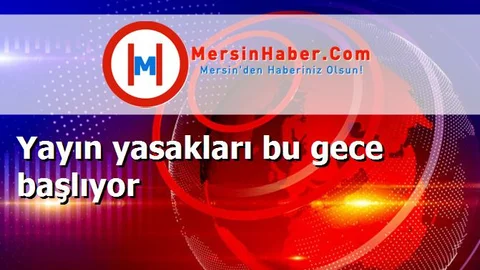 Yayın yasakları bu gece başlıyor