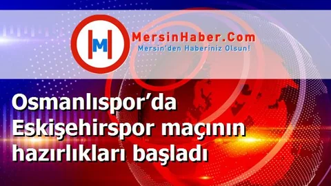 Osmanlıspor’da Eskişehirspor maçının hazırlıkları başladı