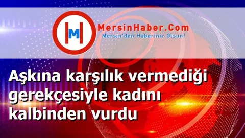 Aşkına karşılık vermediği gerekçesiyle kadını kalbinden vurdu