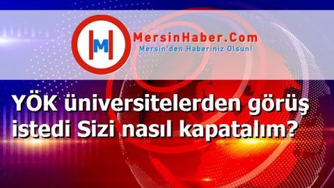 YÖK üniversitelerden görüş istedi Sizi nasıl kapatalım?