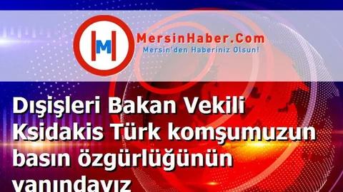 Dışişleri Bakan Vekili Ksidakis Türk komşumuzun basın özgürlüğünün yanındayız