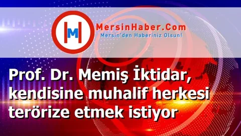 Prof. Dr. Memiş İktidar, kendisine muhalif herkesi terörize etmek istiyor