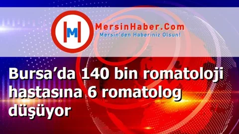 Bursa’da 140 bin romatoloji hastasına 6 romatolog düşüyor