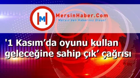 '1 Kasım’da oyunu kullan geleceğine sahip çık’ çağrısı