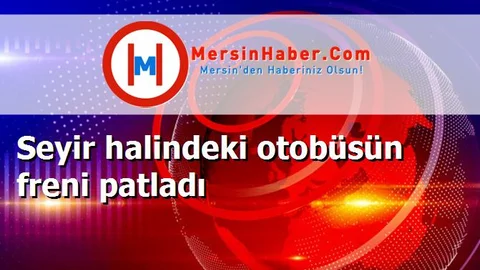 Seyir halindeki otobüsün freni patladı