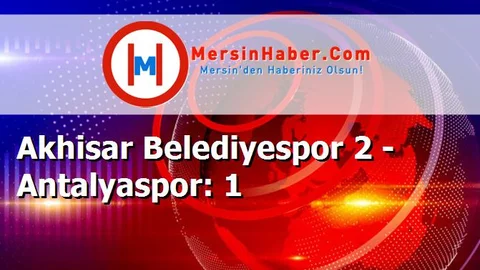 Akhisar Belediyespor 2 - Antalyaspor: 1