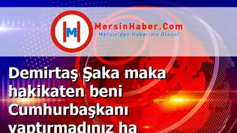 Demirtaş Şaka maka hakikaten beni Cumhurbaşkanı yaptırmadınız ha