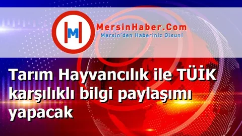 Tarım Hayvancılık ile TÜİK karşılıklı bilgi paylaşımı yapacak