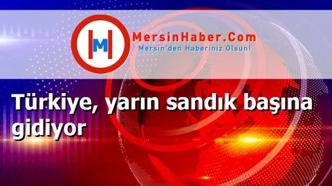 Türkiye, yarın sandık başına gidiyor