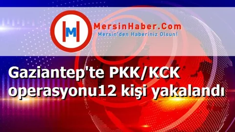 Gaziantep'te PKK/KCK operasyonu12 kişi yakalandı