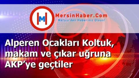 Alperen Ocakları Koltuk, makam ve çıkar uğruna AKP’ye geçtiler