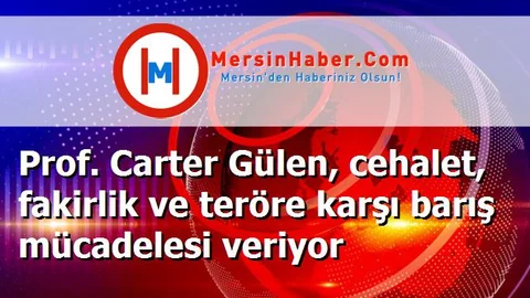 Prof. Carter Gülen, cehalet, fakirlik ve teröre karşı barış mücadelesi veriyor
