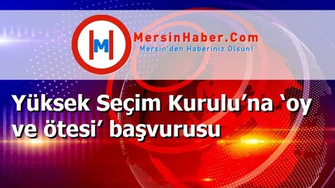 Yüksek Seçim Kurulu’na ‘oy ve ötesi’ başvurusu