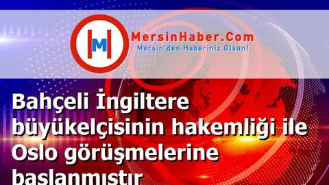 Bahçeli İngiltere büyükelçisinin hakemliği ile Oslo görüşmelerine başlanmıştır