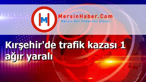 Kırşehir'de trafik kazası 1 ağır yaralı