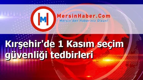 Kırşehir'de 1 Kasım seçim güvenliği tedbirleri