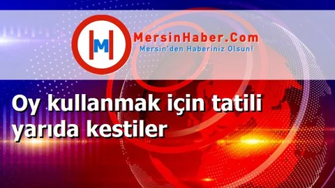 Oy kullanmak için tatili yarıda kestiler