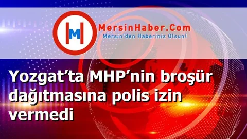 Yozgat’ta MHP’nin broşür dağıtmasına polis izin vermedi